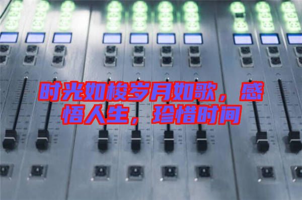 時(shí)光如梭歲月如歌，感悟人生，珍惜時(shí)間