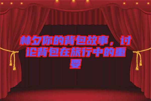 林夕你的背包故事，討論背包在旅行中的重要