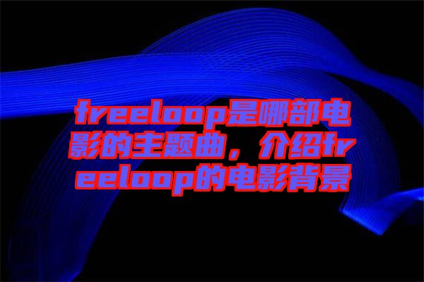 freeloop是哪部電影的主題曲，介紹freeloop的電影背景