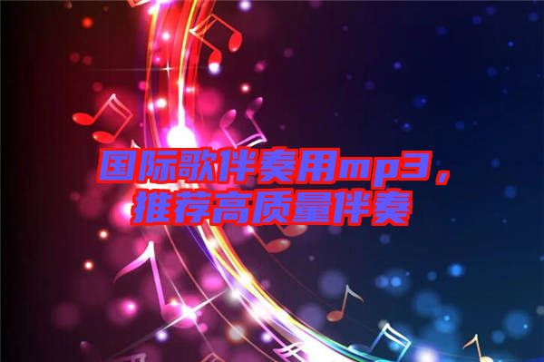 國際歌伴奏用mp3，推薦高質量伴奏