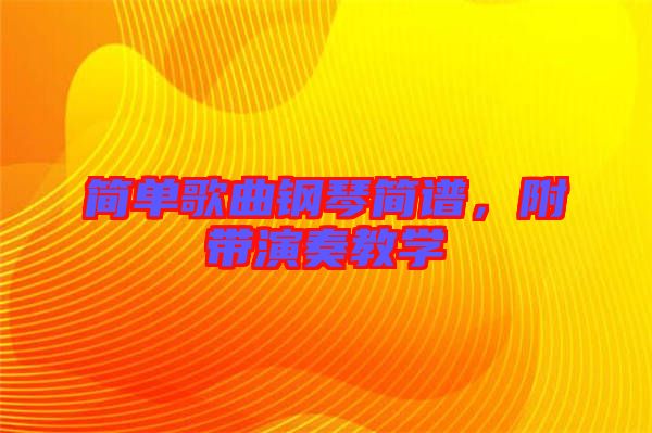 簡(jiǎn)單歌曲鋼琴簡(jiǎn)譜，附帶演奏教學(xué)