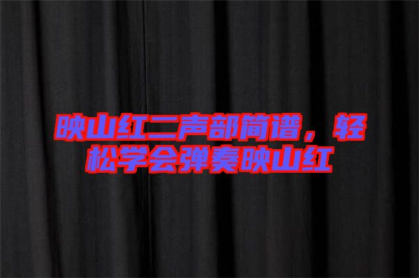 映山紅二聲部簡譜，輕松學(xué)會彈奏映山紅