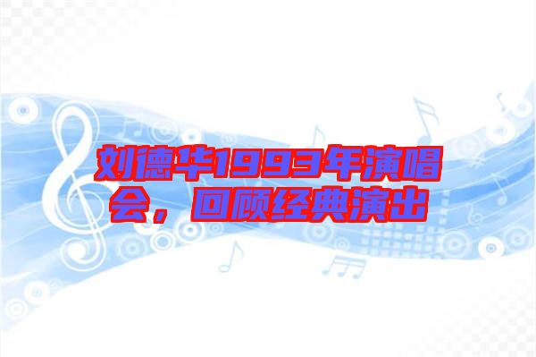 劉德華1993年演唱會，回顧經(jīng)典演出