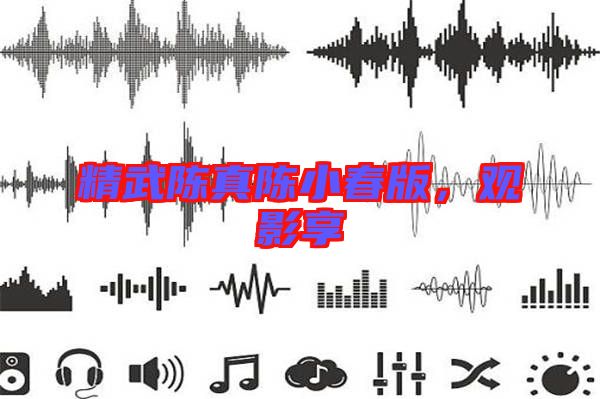 精武陳真陳小春版，觀影享