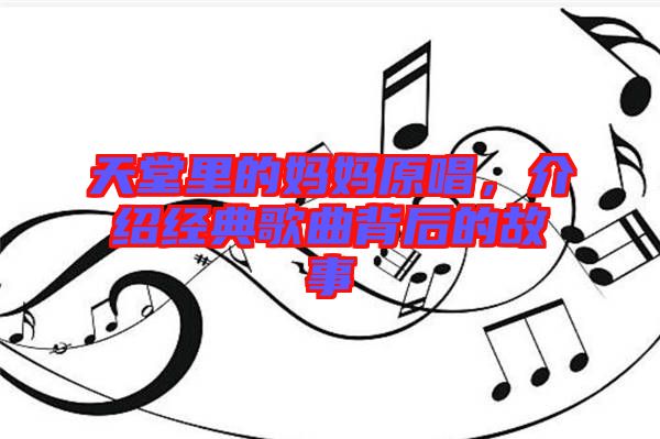 天堂里的媽媽原唱，介紹經(jīng)典歌曲背后的故事
