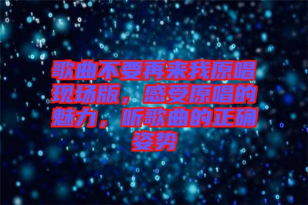 歌曲不要再來(lái)我原唱現(xiàn)場(chǎng)版，感受原唱的魅力，聽(tīng)歌曲的正確姿勢(shì)