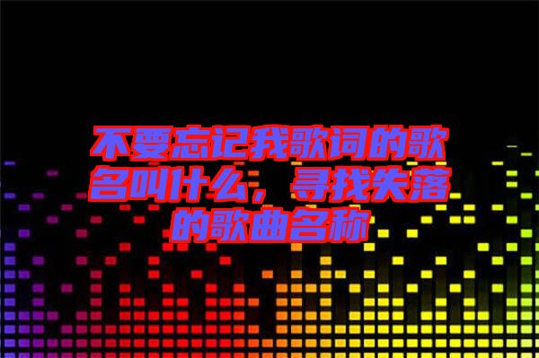 不要忘記我歌詞的歌名叫什么，尋找失落的歌曲名稱(chēng)