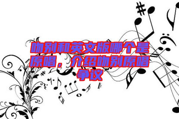吻別和英文版哪個是原唱，介紹吻別原唱爭議