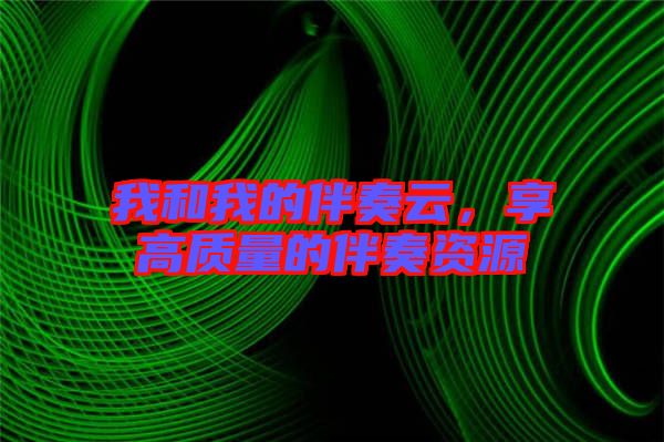 我和我的伴奏云，享高質(zhì)量的伴奏資源