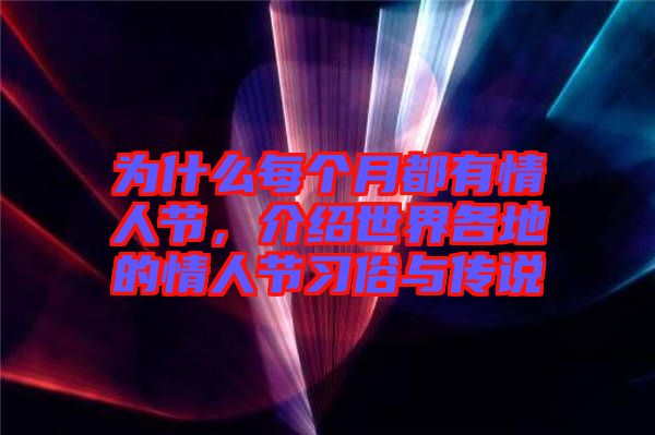 為什么每個(gè)月都有情人節(jié)，介紹世界各地的情人節(jié)習(xí)俗與傳說