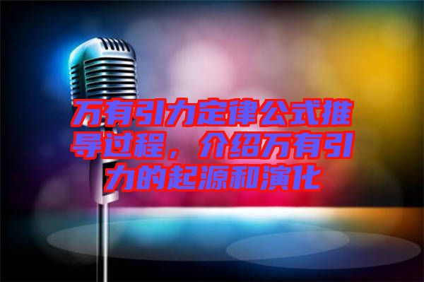 萬有引力定律公式推導(dǎo)過程，介紹萬有引力的起源和演化