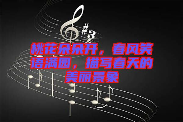 桃花朵朵開，春風(fēng)笑語滿園，描寫春天的美麗景象