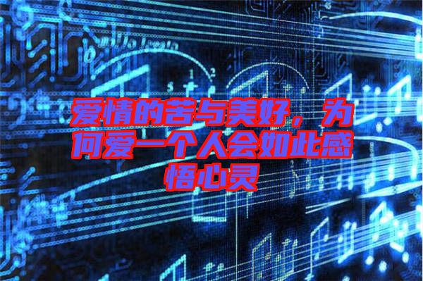 愛情的苦與美好，為何愛一個人會如此感悟心靈