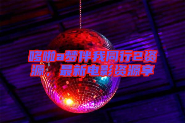 哆啦a夢伴我同行2資源，最新電影資源享