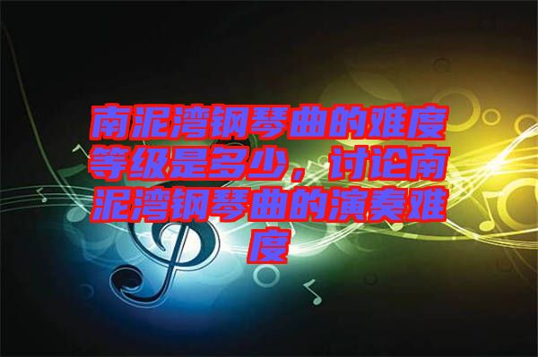 南泥灣鋼琴曲的難度等級是多少，討論南泥灣鋼琴曲的演奏難度