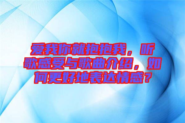 愛我你就抱抱我，聽歌感受與歌曲介紹，如何更好地表達情感？