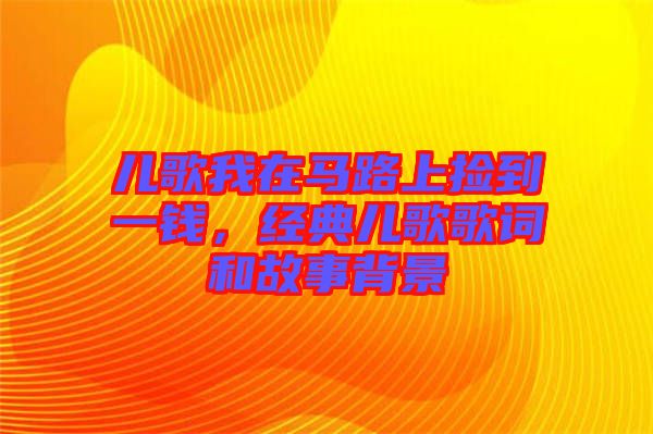 兒歌我在馬路上撿到一錢，經典兒歌歌詞和故事背景