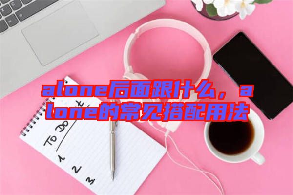 alone后面跟什么，alone的常見搭配用法