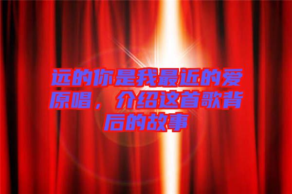 遠(yuǎn)的你是我最近的愛原唱，介紹這首歌背后的故事
