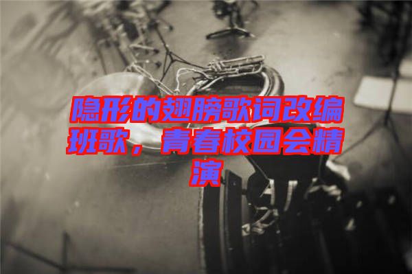 隱形的翅膀歌詞改編班歌，青春校園會精演