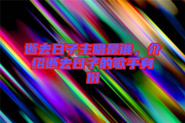 逝去日子主唱是誰，介紹逝去日子的歌手身份
