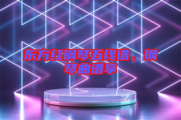 東方紅鋼琴五線譜，鋼琴曲譜享