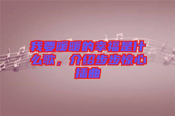我要暖暖的幸福是什么歌，介紹步步驚心插曲