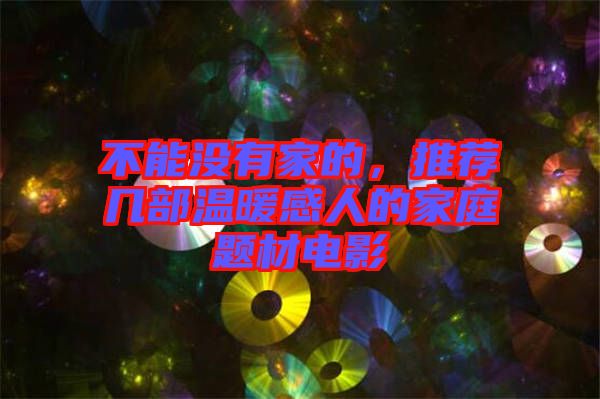 不能沒有家的，推薦幾部溫暖感人的家庭題材電影