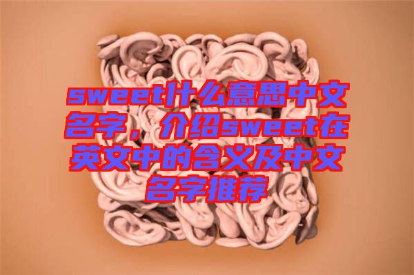 sweet什么意思中文名字，介紹sweet在英文中的含義及中文名字推薦