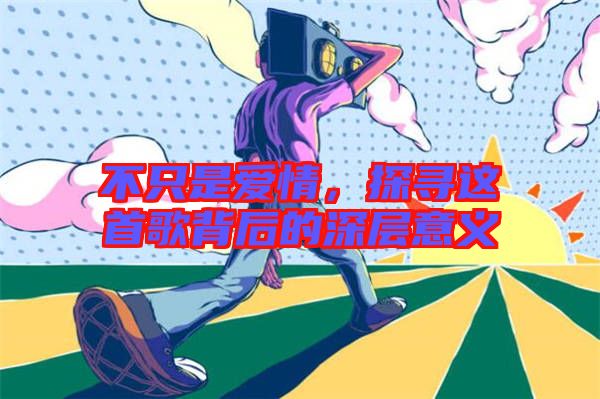 不只是愛情，探尋這首歌背后的深層意義
