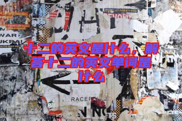 十二的英文是什么，解答十二的英文單詞是什么