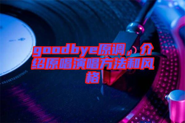 goodbye原調(diào)，介紹原唱演唱方法和風格