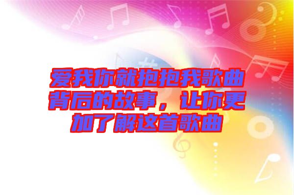 愛我你就抱抱我歌曲背后的故事，讓你更加了解這首歌曲