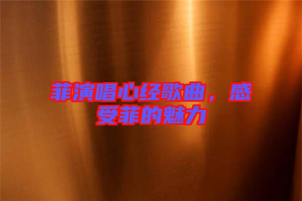 菲演唱心經(jīng)歌曲，感受菲的魅力