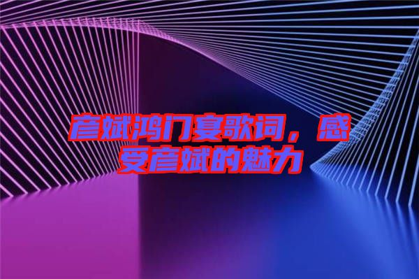 彥斌鴻門宴歌詞，感受彥斌的魅力