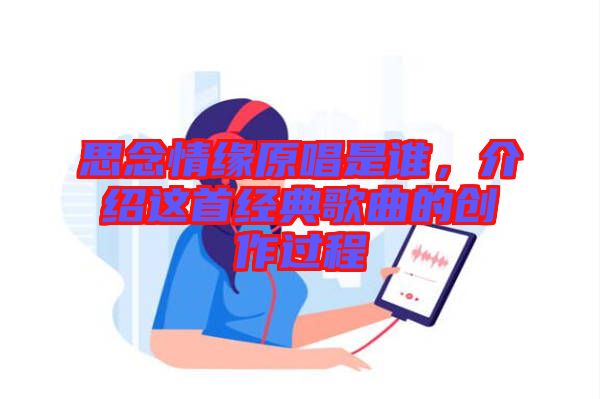 思念情緣原唱是誰(shuí)，介紹這首經(jīng)典歌曲的創(chuàng)作過(guò)程