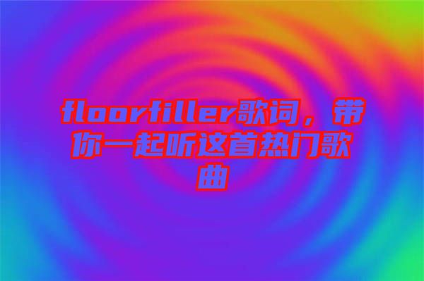 floorfiller歌詞，帶你一起聽(tīng)這首熱門(mén)歌曲