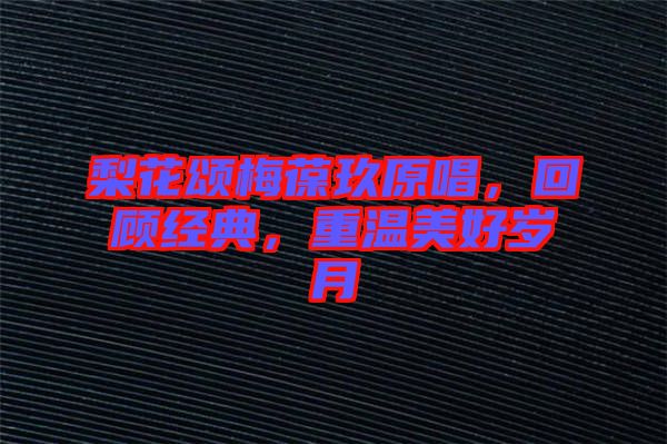 梨花頌梅葆玖原唱，回顧經(jīng)典，重溫美好歲月