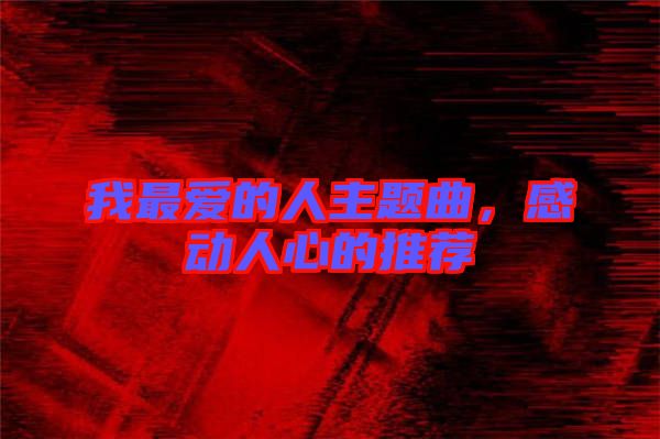 我最愛的人主題曲，感動(dòng)人心的推薦