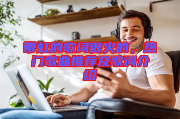 帶虹的歌詞很火的，熱門歌曲推薦及歌詞介紹