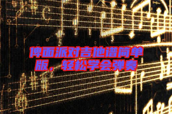 俾面派對(duì)吉他譜簡單版，輕松學(xué)會(huì)彈奏