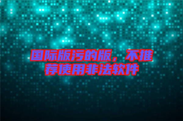 國際版污的版，不推薦使用非法軟件