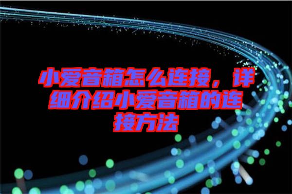 小愛音箱怎么連接，詳細介紹小愛音箱的連接方法