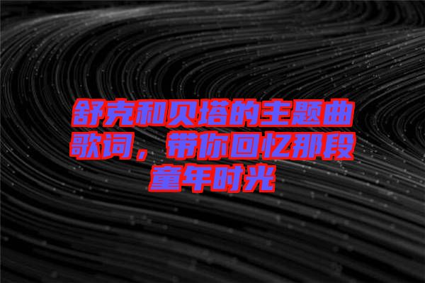 舒克和貝塔的主題曲歌詞，帶你回憶那段童年時光