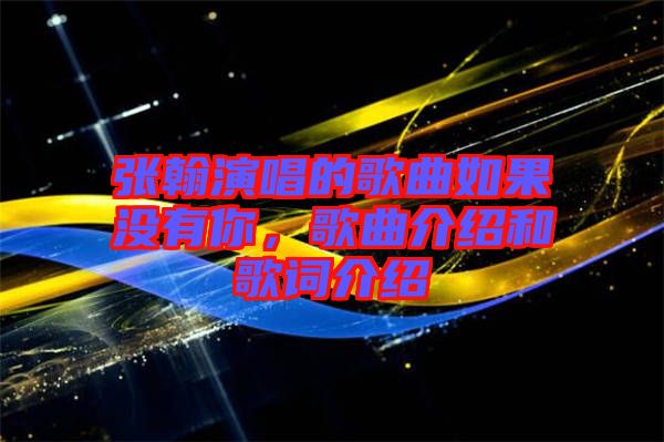 張翰演唱的歌曲如果沒(méi)有你，歌曲介紹和歌詞介紹