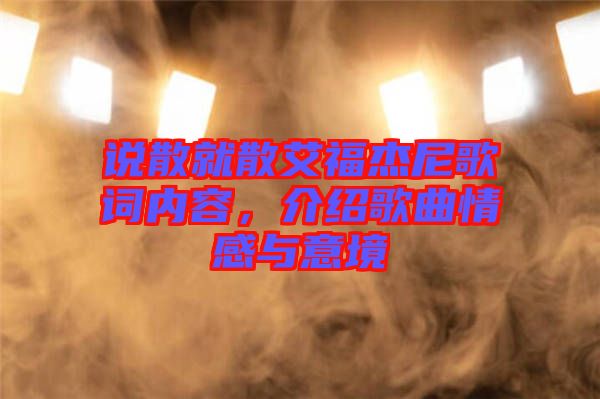 說散就散艾福杰尼歌詞內(nèi)容，介紹歌曲情感與意境