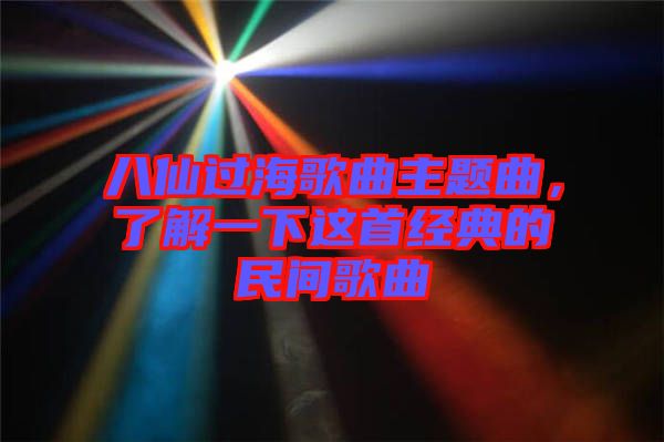 八仙過海歌曲主題曲，了解一下這首經(jīng)典的民間歌曲