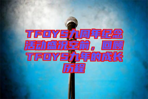 TFOYS九周年紀(jì)念活動盛況空前，回顧TFOYS九年的成長歷程