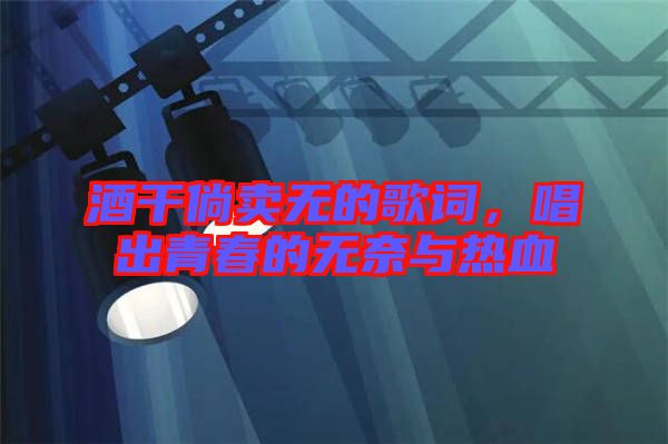 酒干倘賣無的歌詞，唱出青春的無奈與熱血