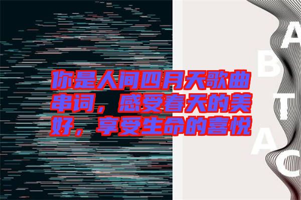 你是人間四月天歌曲串詞，感受春天的美好，享受生命的喜悅
